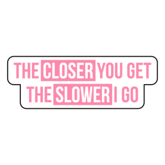The Closer You Get The Slower I Go Sticker (Pink)